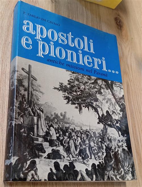 Apostoli E Pionieri. Antiche Missioni Nel Parana Emilio Cavaso Erredici …