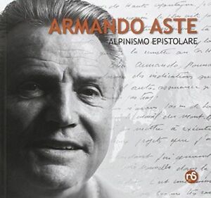 Armando Aste Alpinismo Epistolare. Testimonianze
