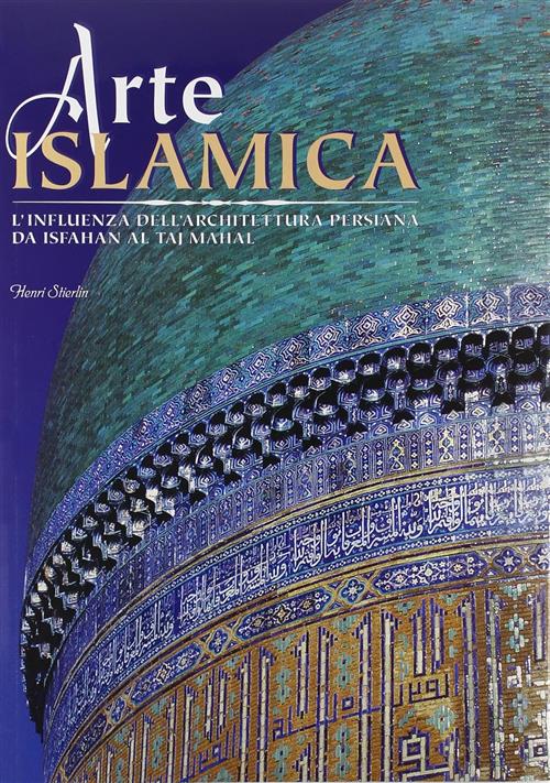 Arte Islamica. L'influenza Dell'architettura Persiana Da Isfahan Al Taj Hahal