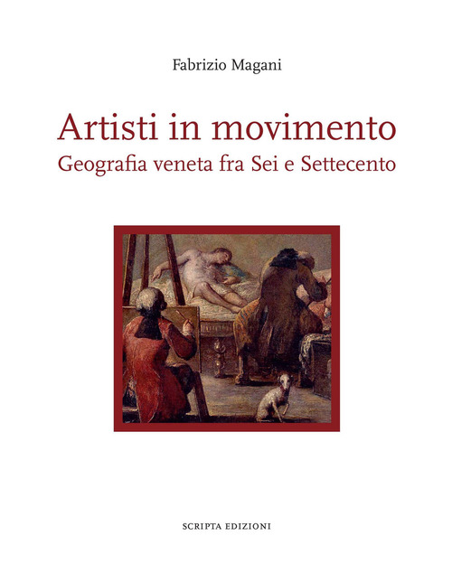 Artisti In Movimento. Geografia Veneta Fra Sei E Settecento