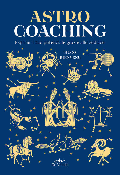 Astro Coaching. Esprimi Il Tuo Potenziale Grazie Allo Zodiaco