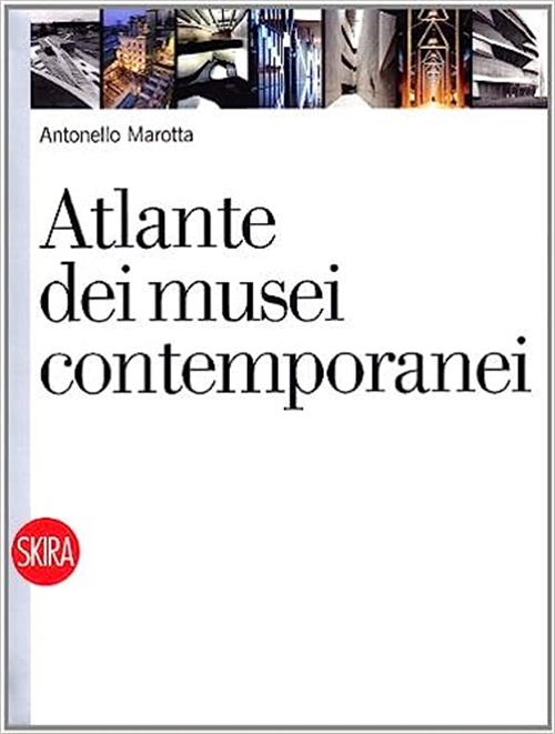 Atlante Dei Musei Contemporanei Antonello Marotta Skira 2010