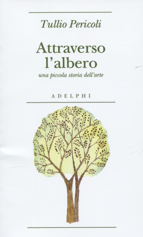 Attraverso L'albero. Una Piccola Storia Dell'arte Tullio Pericoli Adelphi 2012