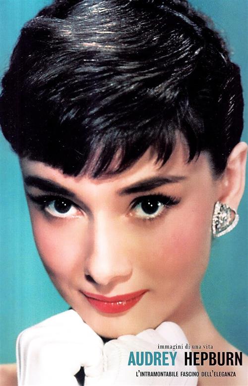 Audrey Hepburn. L'intramontabile Fascino Dell'eleganza D. Yann-Brice, P. H. Ve