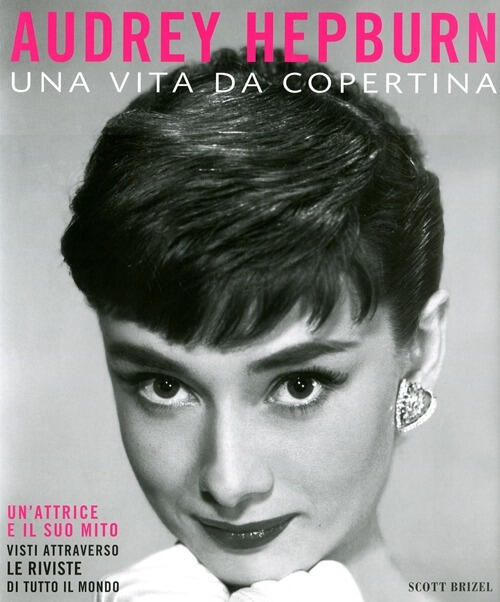 Audrey Hepburn. Una Vita Da Copertina Scott Brizel Magazzini Salani …