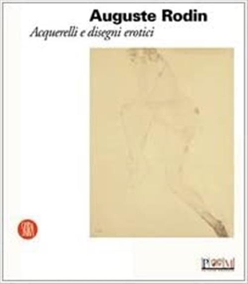 Auguste Rodin. Acquerelli E Disegni Erotici