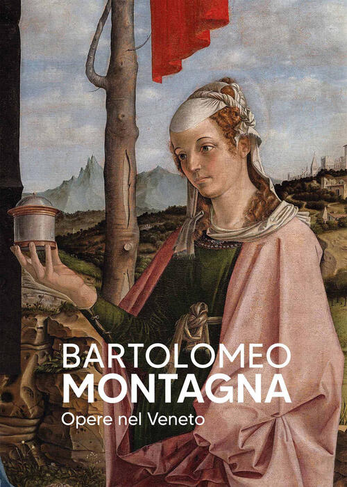 Bartolomeo Montagna. Opere Nel Veneto Scripta 2025