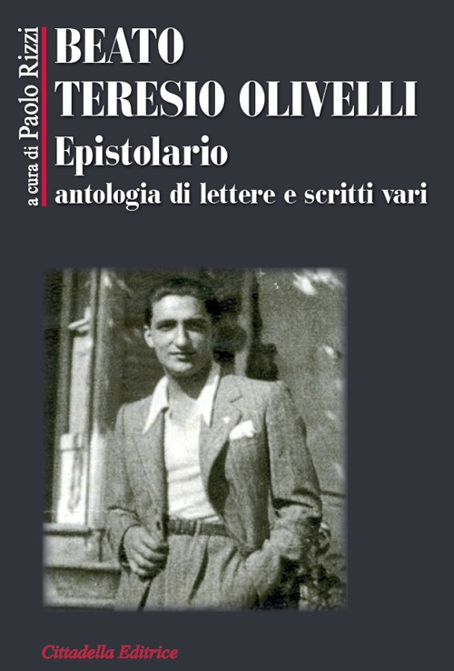 Beato Teresio Olivelli. Epistolario, Antologia Di Lettere E Scritti Vari