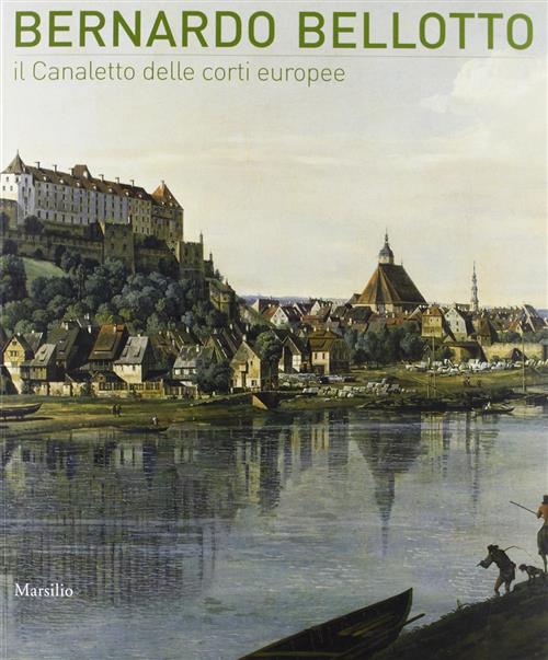 Bernardo Bellotto. Il Canaletto Delle Corti Europee A Conegliano Succi …