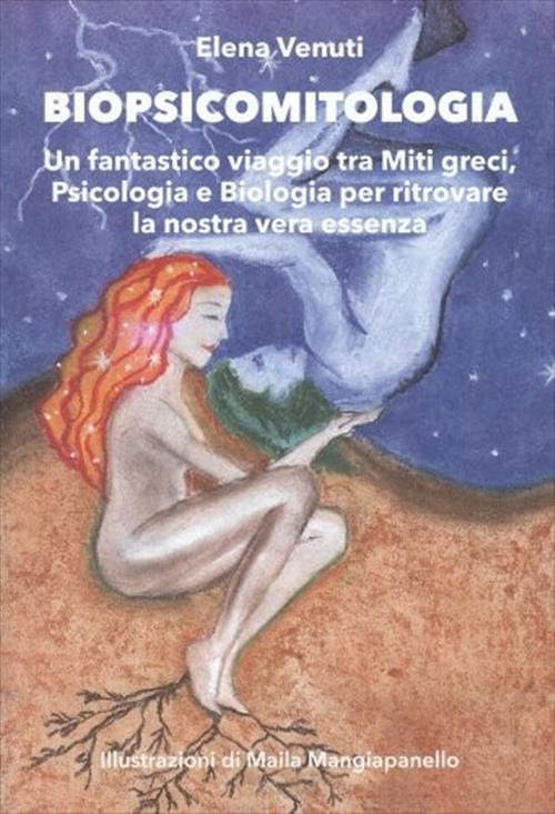 Biopsicomitologia. Un Fantastico Viaggio Tra Miti Greci, Psicologia E Biologia