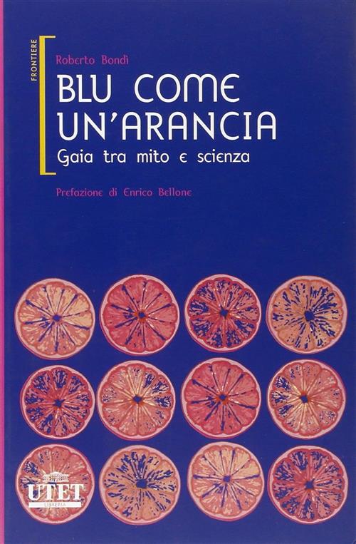 Blu Come Un'arancia. Gaia Tra Mito E Scienza