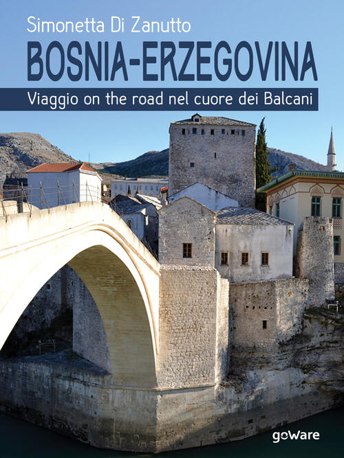 Bosnia-Erzegovina. Viaggio On The Road Nel Cuore Dei Balcani Simonetta …