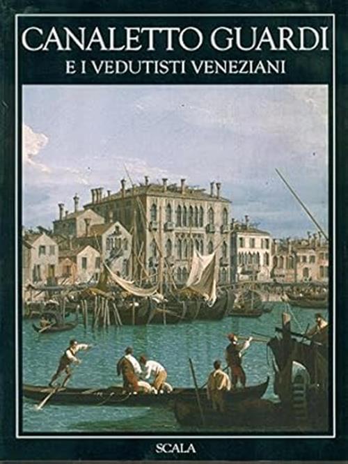 Canaletto Guardi E I Vedutisti Veneziani Filippo Pedrocco Scala Group …