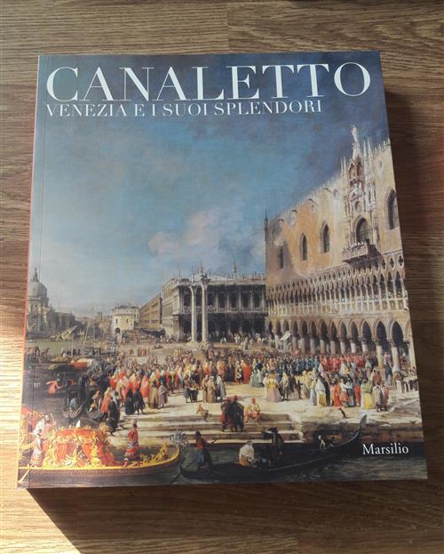 Canaletto. Venezia E I Suoi Splendori Giuseppe Pavanello, Alberto Craievich …