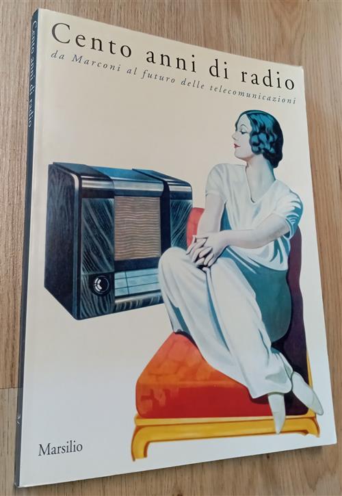 Cento Anni Di Radio. Da Marconi Al Futuro Delle Telecomunicazioni