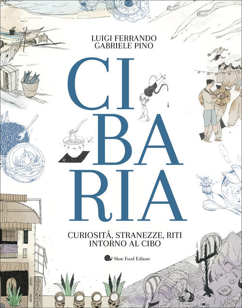 Cibaria. Curiosita, Stranezze, Riti Intorno Al Cibo Luigi Ferrando Slow …