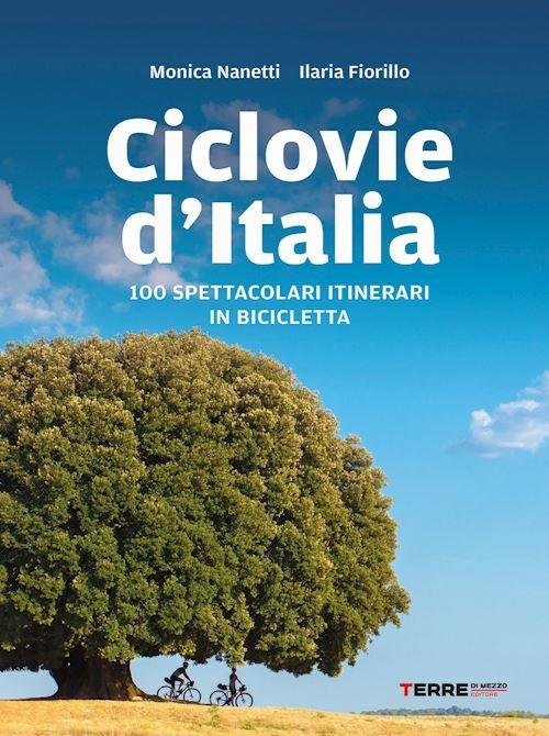 Ciclovie D'italia. 100 Spettacolari Itinerari In Bicicletta Monica Nanetti Ter
