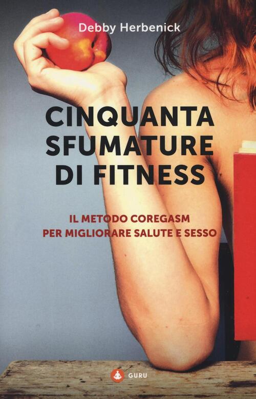 Cinquanta Sfumature Di Fitness. Il Metodo Coregasm Per Migliorare Salute …