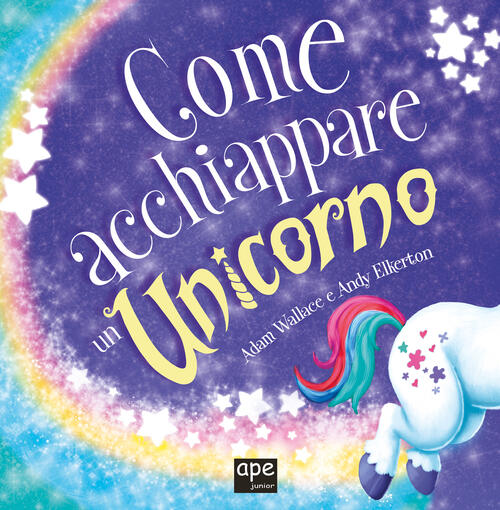 Come Acchiappare Un Unicorno Adam Wallace Ape Junior 2022