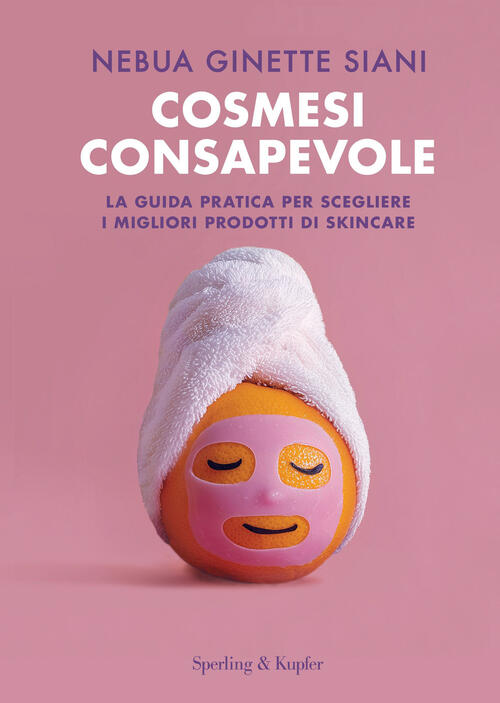 Cosmesi Consapevole. La Guida Pratica Per Scegliere I Migliori Prodotti …