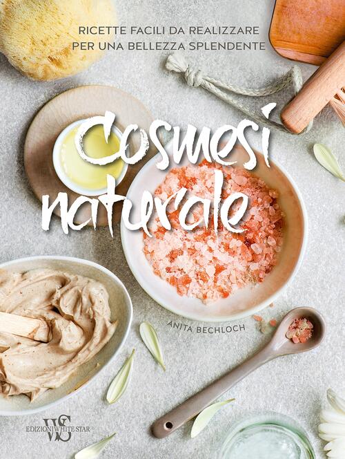 Cosmesi Naturale. Ricette Facili Da Realizzare Per Una Bellezza Splendente …