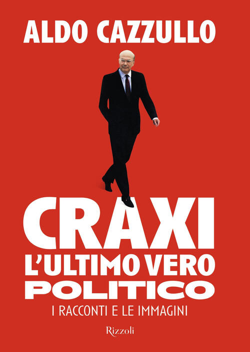 Craxi, L'ultimo Vero Politico Aldo Cazzullo Rizzoli 2025