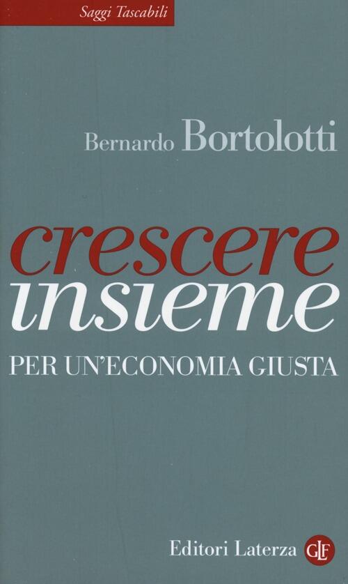 Crescere Insieme. Per Un'economia Giusta Bernardo Bortolotti Laterza 2013