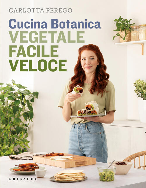 Cucina Botanica. Vegetale, Facile, Veloce. Nuova Ediz.