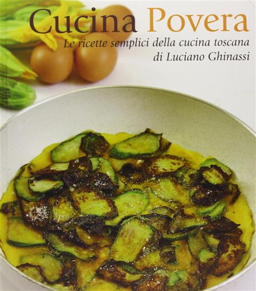 Cucina Povera. Le Ricette Semplici Della Cucina Toscana