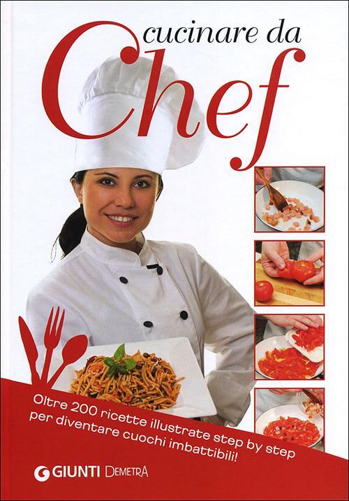 Cucinare Da Chef. Oltre 200 Ricette Illustrate Step By Step …