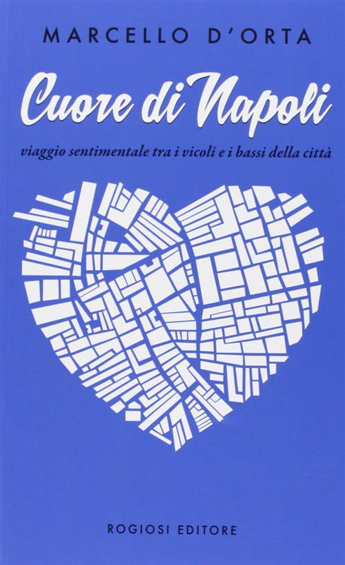 Cuore Di Napoli. Viaggio Sentimentale Tra I Vicoli E I …