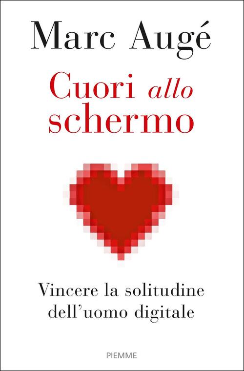 Cuori Allo Schermo. Vincere La Solitudine Dell'uomo Digitale