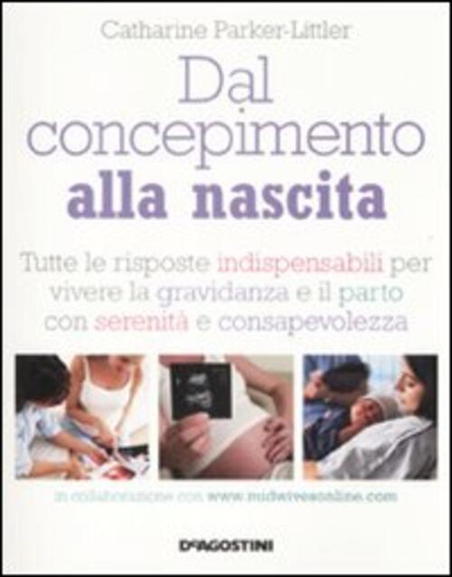 Dal Concepimento Alla Nascita. Tutte Le Risposte Indispensabili Per Vivere …