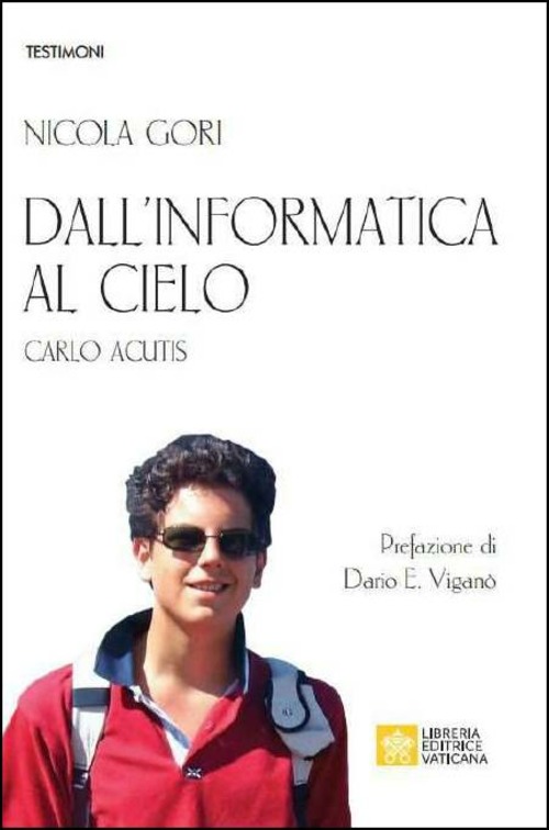 Dall'informatica Al Cielo. Carlo Acutis. Nuova Ediz.