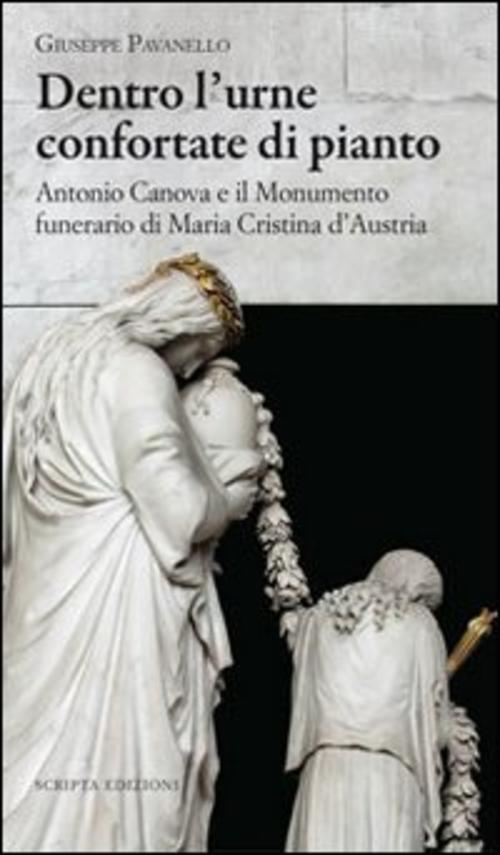 Dentro L'urne Confortate Di Pianto. Antonio Canova E Il Monumento …