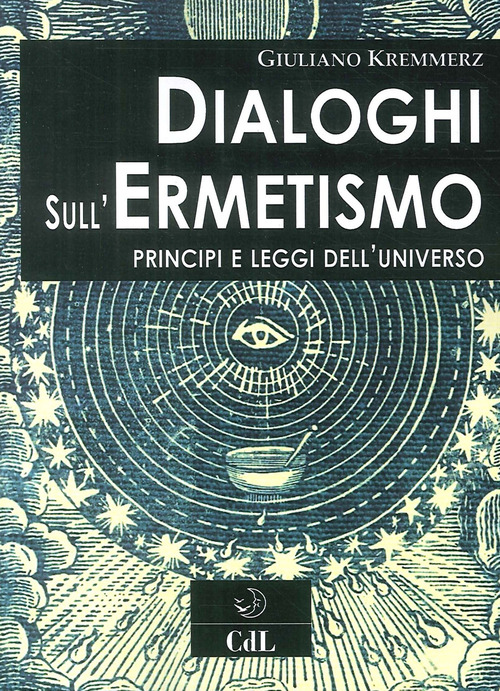 Dialoghi Sull'ermetismo. Principi E Leggi Dell'universo Giuliano Kremmerz Cerc