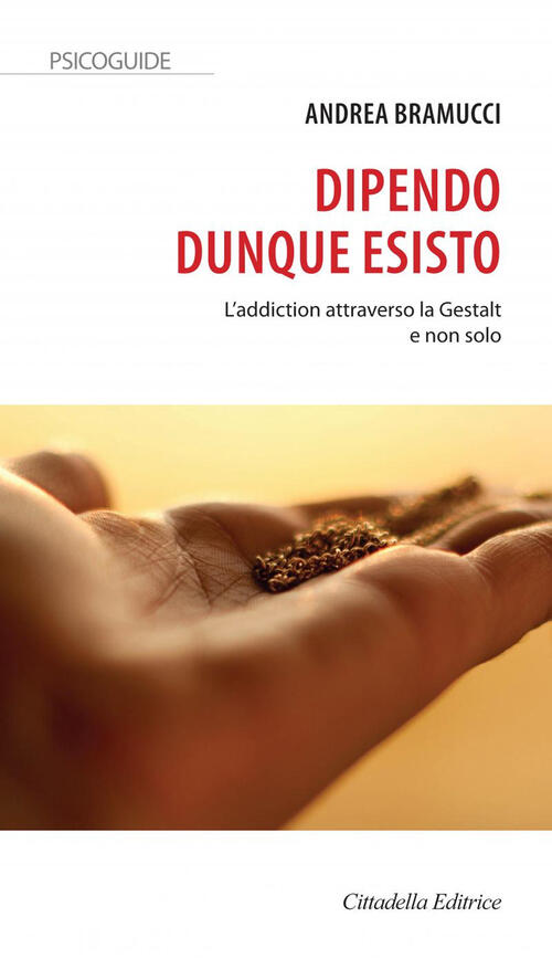 Dipendo Dunque Esisto. L'addiction Attraverso La Gestalt E Non Solo