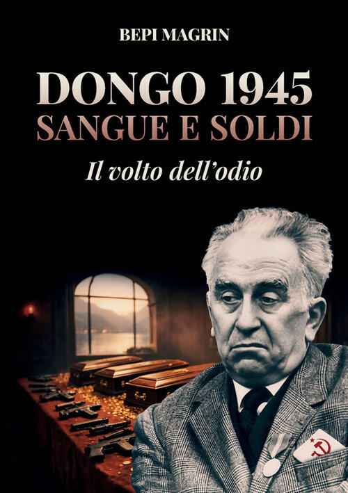 Dongo 1945. Sangue E Soldi. Il Volto Dell'odio