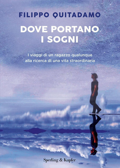 Dove Portano I Sogni. I Viaggi Di Un Ragazzo Qualunque …