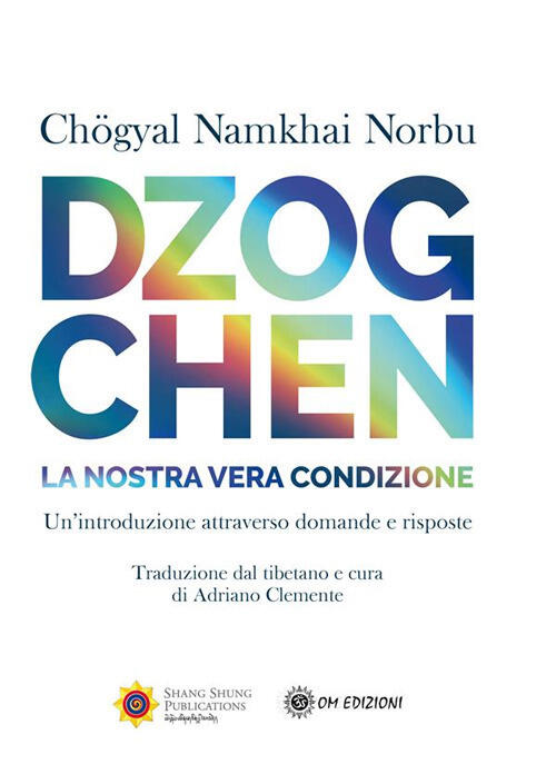 Dzogchen. La Nostra Vera Condizione. Un'introduzione Attraverso Domande E Risposte