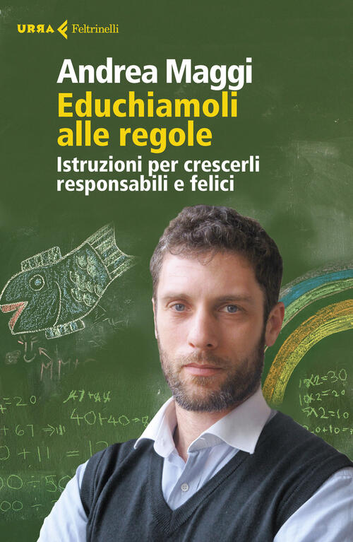 Educhiamoli Alle Regole. Istruzioni Per Crescerli Responsabili E Felici Andrea
