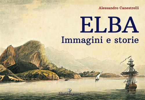 Elba. Immagini E Storie Alessandro Canestrelli Editoriale Programma 2017