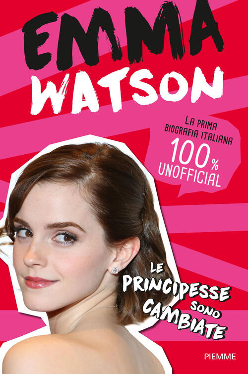 Emma Watson. Le Principesse Sono Cambiate Piemme 2018