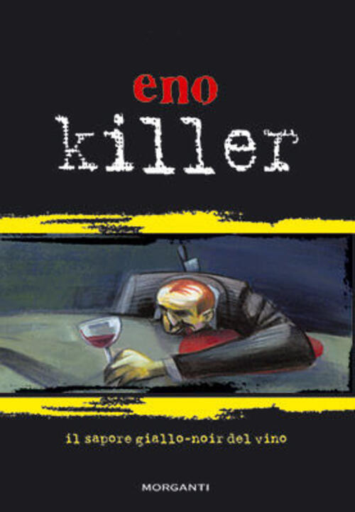 Enokiller. Il Sapore Giallo-Noir Del Vino Morganti Editori 2005