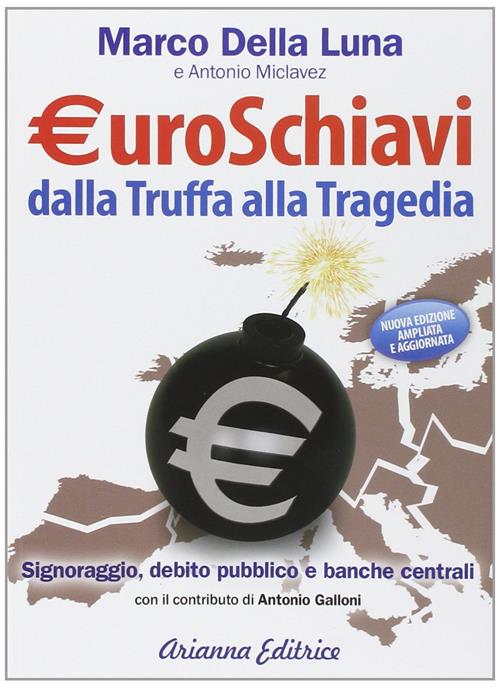 Euroschiavi Dalla Truffa Alla Tragedia. Signoraggio, Debito Pubblico, Banche C