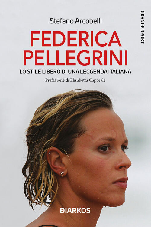 Federica Pellegrini. Lo Stile Libero Di Una Leggenda Italiana Stefano …