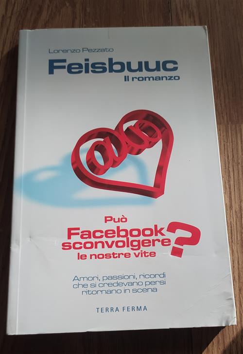 Feisbuuc. Il Romanzo. Puo Facebook Sconvolgere Le Nostre Vite?