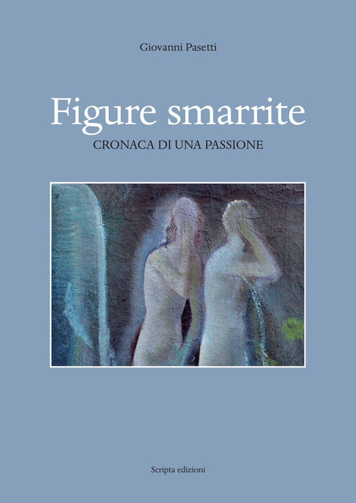 Figure Smarrite. Cronaca Di Una Passione