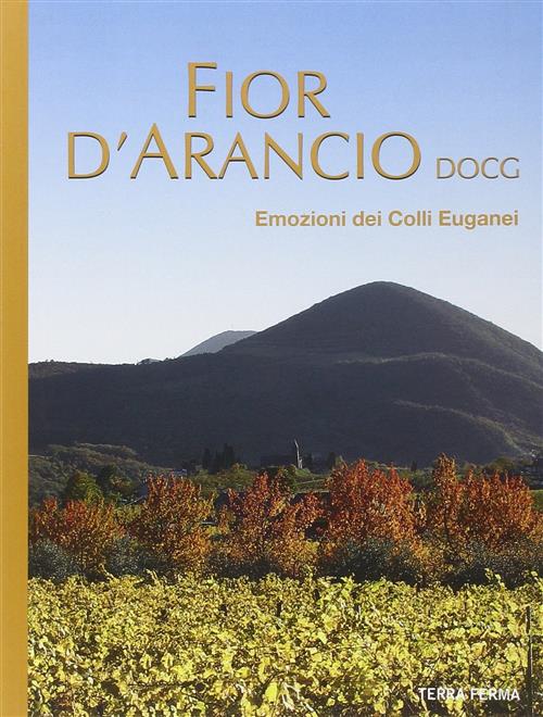 Fior D'arancio Docg. Emozioni Dei Colli Euganei Terra Ferma Edizioni …