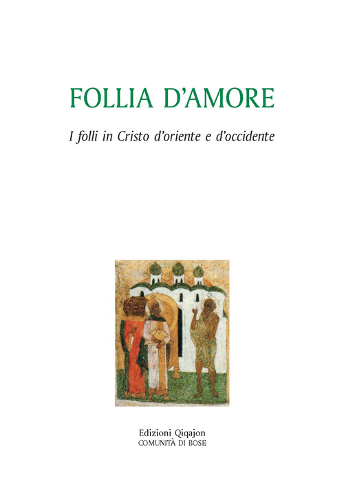 Follia D'amore. I Folli In Cristo D'oriente E D'occidente